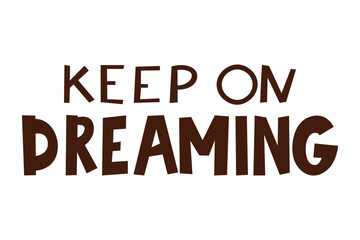 Motivational vector art with a hand-drawn feel, ideal for childrens posters and nursery decor. Keep on dreaming with this creative and inspiring typography design