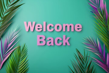 Welcome Back Message with Tropical Palm Leaves on Teal Background for Greeting Card Design