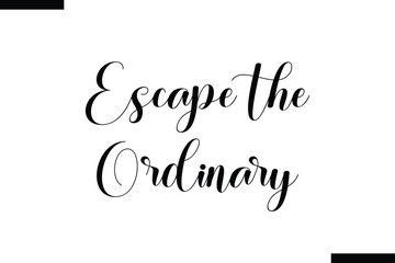 Escape the Ordinary Quote of Travel Saying Typography Text