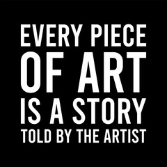 Every Piece Of Art Is A Story Told By The Artist Simple Typography On Black Background