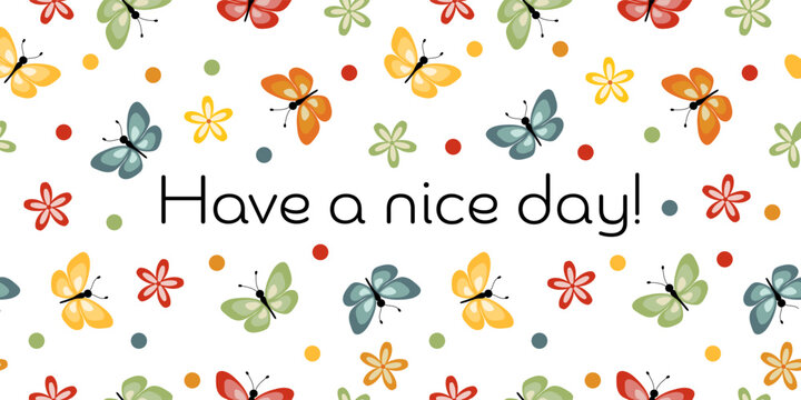 Have a nice day - Schriftzug in englischer Sprache - Hab einen sch&ouml;nen Tag. Fr&ouml;hliche Karte mit bunten Blumen, Schmetterlingen und Punkten.