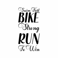 swim fast bike strong run to win black letters quote