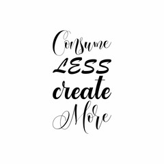 consume less create more black letter quote
