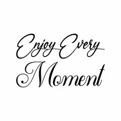 enjoy every moment black letter quote