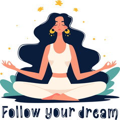 Flat vector illustration in children's style. Cute girl sitting in lotus pose and meditating, lettering Follow Your Dreams. . Vector illustration