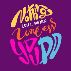 Nothing will work unless you do