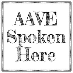 AAVE Spoken here - African-American Vernacular English is a variety of English spoken, particularly...