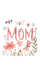 "Mom" in elegant pink script, surrounded by watercolor flowers and butterflies on a white background, creating a delicate and heartfelt design.