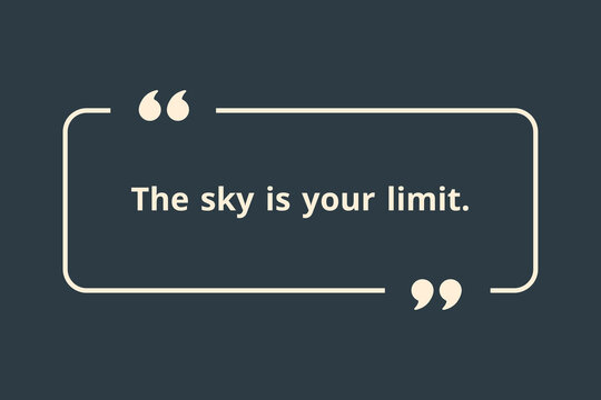 The sky is your limit so think big dream big