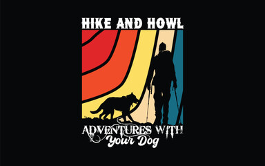 Hike and Howl Adventures with Your Dog
 t-shirt unique design and vector background, illustration, hiking, mountain, design, dark, moon, black, backpack, t shirt, trekking, traveler, vintage, typograp
