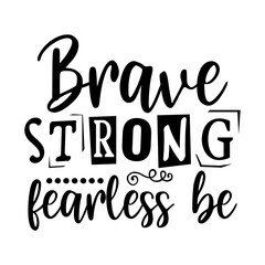 Brave strong fearless be