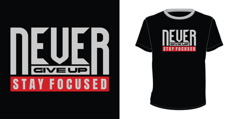Never give up Stay Focused typography t-shirt