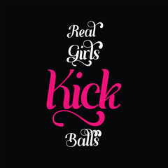 Real Girls Kick Balls. Soccer and Football. Sports Vector Illustration quote. Design for t shirt, print, poster, banner, gift card, label sticker, mug design, POD.