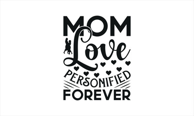 Mom Love Personified Forever -mom t shirts design,, Handmade calligraphy vector illustration,Hand drawn lettering phrase, Illustration for prints on t-shirt and bags, posters, EPS 10