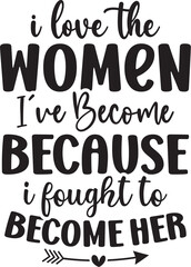Obraz premium I Love the Women I've Become Because i fought to become her