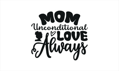 Mom Unconditional Love Always -mom t shirts design,, Handmade calligraphy vector illustration,Hand drawn lettering phrase, Illustration for prints on t-shirt and bags, posters, EPS 10