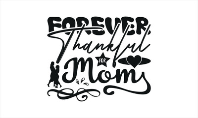 Forever Thankful for Mom -mom t shirts design,, Handmade calligraphy vector illustration,Hand drawn lettering phrase, Illustration for prints on t-shirt and bags, posters, EPS 10