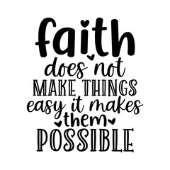 Faith Does Not Make Things Easy It Makes Them Possible