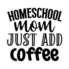 Homeschool Mom Just Add Coffee