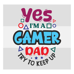 Gaming Svg, Yes I'm A Gamer Dad Try To Keep Up Svg, Funny Gamer Svg, Gamer Sayings Quotes, Video Games svg, Game Controller Svg, Gamer Svg,