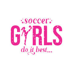 Soccer Girls Do It Best. Girls Soccer and Football. Sports Vector Illustration quote. Design for female t shirt, print, poster, banner, gift card, label sticker, mug design, POD.