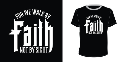 For We Walk by Faith Not By Sight  vector motivational typography t-shirt design 