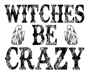 Witches Be Crazy Svg,Ghost Svg,Halloween Svg,Halloween Retro,Typograpy T-shirt,Halloween Pumpkin Svg,Says Svg,Christian Svg,Funny Svg,Witch Svg,Spooky Season Svg,Cut File,Silhouette © Adobe Robiul Islam 