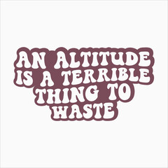 An Altitude Is A Terrible Thing To Waste SVG retro t shirt design vector sublimation