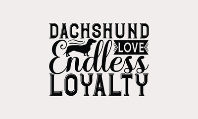 Obraz premium Dachshund Love Endless Loyalty - Dachshund Dog t - shirt design, Hand drawn vintage lettering, illustration for prints on bags, posters Vector template, EPS 10