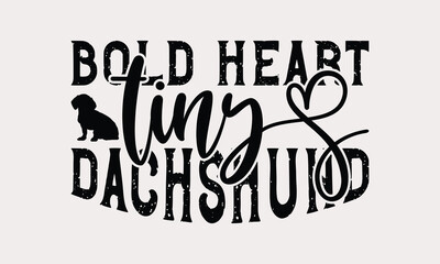 Bold Heart Tiny Dachshund - Dachshund Dog t - shirt design, Hand drawn vintage with lettering decoration elements, Silhouette Cameo, Cricut, Files for Cutting, Isolated on white background. EPS 10