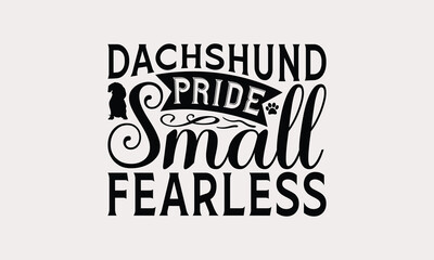Dachshund Pride Small Fearless - Dachshund Dog t - shirt design, Hand drawn vintage with lettering decoration elements, Silhouette Cameo, Cricut, Files for Cutting, Isolated on white background.