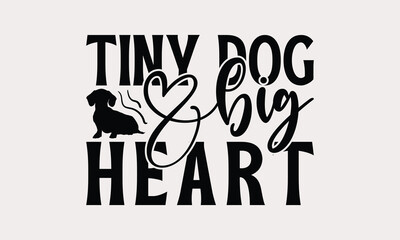 Tiny Dog Big Heart - Dachshund Dog t - shirt design, Hand drawn vintage with lettering decoration elements, Silhouette Cameo, Cricut, Files for Cutting, Isolated on white background. EPS 10