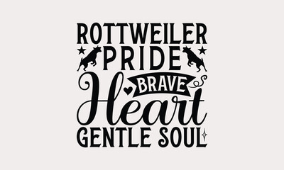Fototapeta premium Rottweiler Pride Brave Heart Gentle Soul - Rottweiler Dog t - shirt design, Hand drawn vintage with lettering decoration aelements, Cricut, Files for Cutting, Isolated on white background. EPS 10