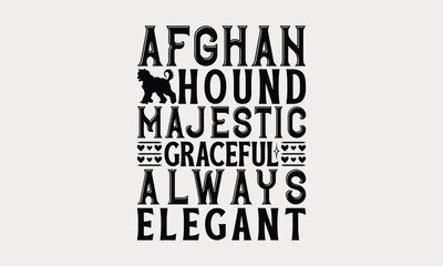 Afghan Hound Majestic Graceful Always Elegant - Afghan Hound Dog T - Shirt Design, Isolated On White Background, Illustration For Prints And Bags, Posters, Cards, Calligraphy Graphic Design. EPS 10