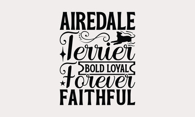 Airedale Terrier Bold Loyal Forever Faithful - Airedale Terrier Dog T - Shirt Design, Isolated On White Background, Illustration For Prints And Bags, Posters, Cards, Calligraphy Graphic Design. EPS 10
