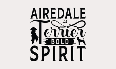 Airedale Terrier Bold Spirit - Airedale Terrier Dog T - Shirt Design, Isolated On White Background, Illustration For Prints And Bags, Posters, Cards, Calligraphy Graphic Design. EPS 10