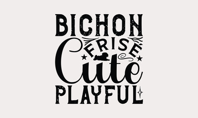 Bichon Frisé Cute Playful - Bichon Frisé Dog T - Shirt Design, Hand Drawn Lettering Phrase For Cutting Machine, Greeting Card Template With Typography Text, EPS 10