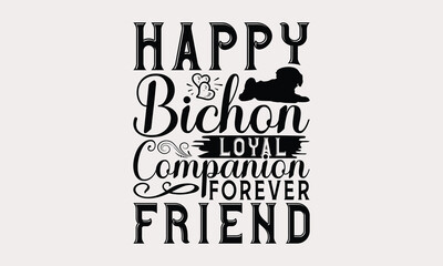Obraz premium Happy Bichon Loyal Companion Forever Friend - Bichon Frisé Dog T - Shirt Design, Hand Drawn Vintage With Lettering Decoration elements, Silhouette Cameo, Cricut, Isolated On White Background. EPS 10