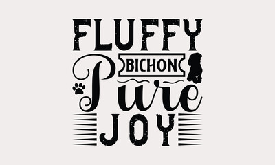Fluffy Bichon Pure Joy - Bichon Frisé Dog T - Shirt Design, Hand Drawn Vintage Lettering, Illustration For Prints On Bags, Posters Vector Template, EPS 10