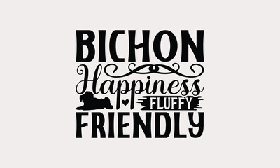 Bichon Happiness Fluffy Friendly - Bichon Frisé Dog T - Shirt Design, Hand Drawn Vintage With Lettering Decoration Aelements, Silhouette Cameo, Cricut, Files For Cutting, Isolated On White Background.