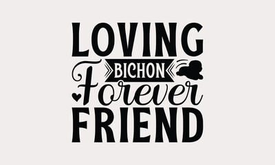 Loving Bichon Forever Friend - Bichon Frisé Dog T - Shirt Design, Hand Drawn Lettering Phrase White Background, This Illustration Can Be Used As Print And Bags, Stationary Or A Poster. EPS 10