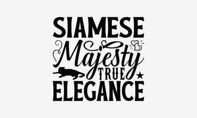 Siamese Majesty True Elegance - Siamese Cat T-Shirt Design, Illustration With Hand-Lettering And Decoration Elements, Bags, Stationary As A Poster.