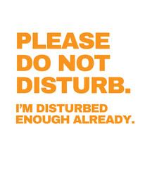 T Shirt Design please do not disturb i'm disturbed enough already.