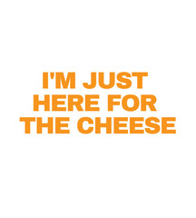 T Shirt Design i'm just here for the cheese
