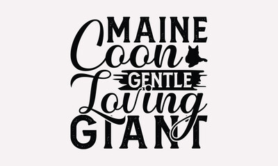 Maine Coon Gentle Loving Giant - Maine Coon Cat T-Shirt Design, Handmade Calligraphy Vector Illustration, Bags, Posters, Cards, Isolated On White Background.