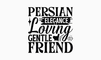 Persian Elegance Loving Gentle Friend - Persian Cat T-Shirt Design, Illustration With Hand-Lettering And Decoration Elements, Bags, Stationary As A Poster.