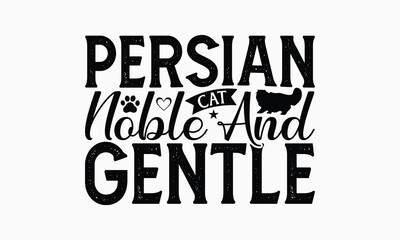 Persian Cat Noble And Gentle - Persian Cat T-Shirt Design, Handmade Calligraphy Vector Illustration, Bags, Posters, Cards, Isolated On White Background.