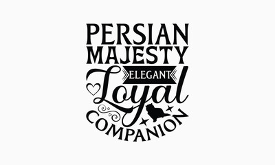 Persian Majesty Elegant Loyal Companion - Persian Cat T-Shirt Design, Illustration Written Vector T Shirt Design, For Prints On Bags, Posters, Cards.