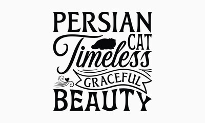 Persian Cat Timeless Graceful Beauty - Persian Cat T-Shirt Design, Illustration With Hand-Lettering And Decoration Elements, Bags, Stationary As A Poster.