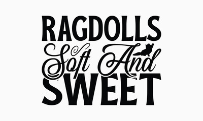 Ragdolls Soft And Sweet - Ragdoll Cat T-Shirt Design, Hand Drawn Lettering Phrase Isolated On White Background, Calligraphy Graphic Design.
